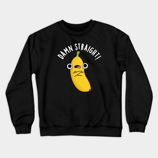 Damn Straight Cute Banana Fruit Pun Crewneck Sweatshirt by punnybone